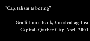 “Capitalism is boring” – Graffiti on a bank, Carnival against Capital, Québec City, April 2001